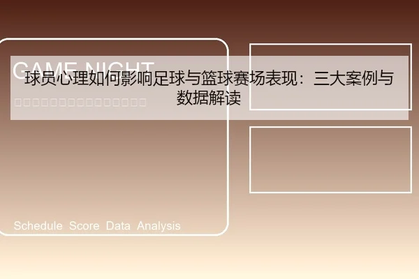 球员心理如何影响足球与篮球赛场表现：三大案例与数据解读